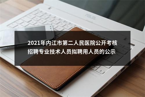 2021年内江市第二人民医院公开考核招聘专业技术人员拟聘用人员的公示 图片