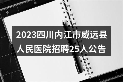 2023四川内江市威远县人民医院招聘25人公告 图片