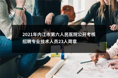 2021年内江市第六人民医院公开考核招聘专业技术人员23人简章 图片